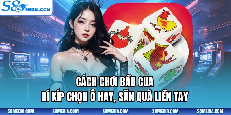 Cách Chơi Bầu Cua - Bí Kíp Chọn Ô Hay, Săn Quà Liền Tay