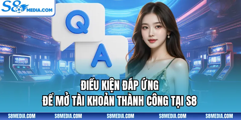 Điều kiện đáp ứng để mở tài khoản thành công tại S8