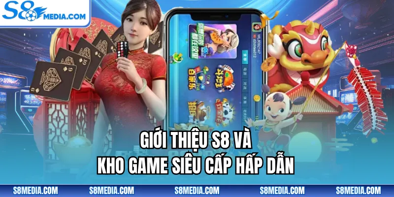 Giới thiệu S8 và kho game siêu cấp hấp dẫn