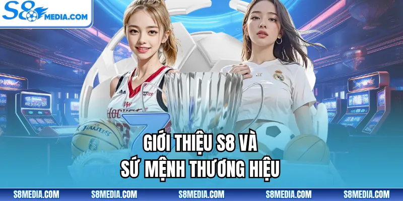 Giới thiệu S8 và sứ mệnh thương hiệu