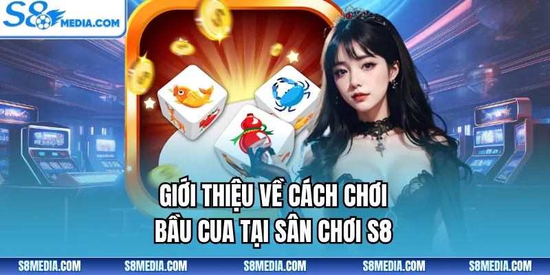 Giới thiệu về cách chơi bầu cua tại sân chơi S8