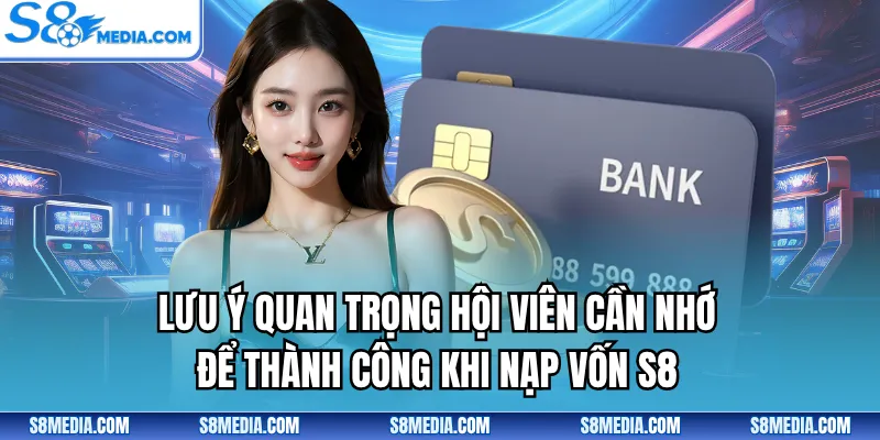 Lưu ý quan trọng hội viên cần nhớ để thành công khi nạp vốn S8