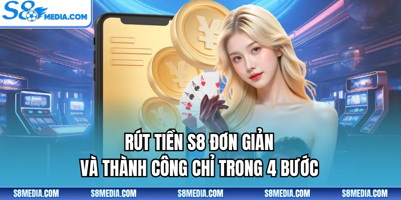 Rút tiền S8 đơn giản thành công trong 4 bước