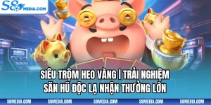 Siêu Trộm Heo Vàng | Trải Nghiệm Săn Hũ Độc Lạ Nhận Thưởng Lớn