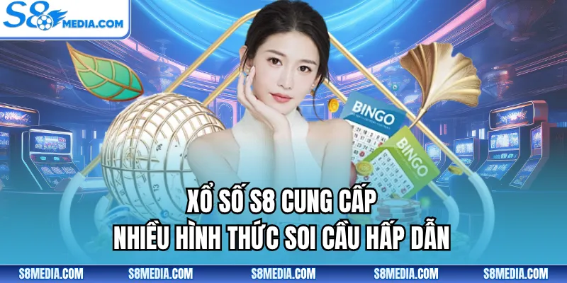 Xổ số S8 cung cấp nhiều hình thức soi cầu hấp dẫn